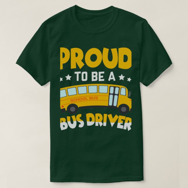 Proud To Be A Bus Driver Driving School Bus Driver T-Shirt (Design Front)