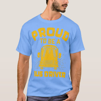 Proud To Be A Bus Driver School Bus Driver Driving T-Shirt