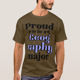 Proud To Be A Geography Major T-Shirt