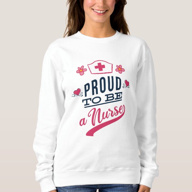 Proud to be a Nurse Sweatshirt (Front)