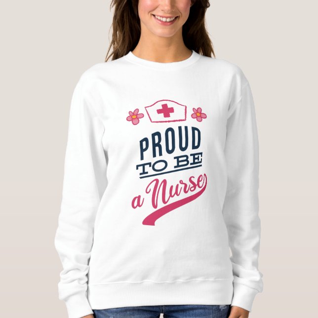 Proud to be a Nurse Sweatshirt (Front)