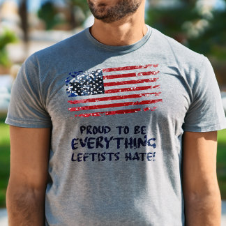 Proud to be Everything Leftists Hate T-Shirt