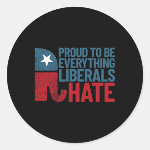 Proud To Be Everything Liberals Hate Conservative Classic Round Sticker