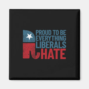 Proud To Be Everything Liberals Hate Conservative  Magnet