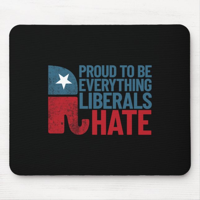 Proud To Be Everything Liberals Hate Conservative  Mouse Pad (Front)