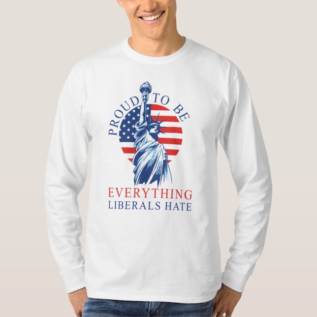 Proud to be Everything Liberals Hate Conservative T-Shirt (Front)