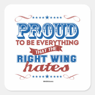Proud to be Everything the Right Wing Hates Square Sticker