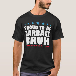 Proud To Be Garbage Bruh Funny Women Men Kids T-Shirt