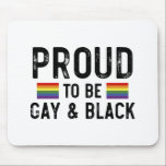 Proud To Be Gay And Black Mouse Pad<br><div class="desc">Proud To Be Gay And Black 
gay, lgbt, black, gay, pride, gift, funny, lqbtq, love, bisexual, transgender, queer, protest, black, rainbow, blue, flag, bi, trans, gay daughter, gifts</div>