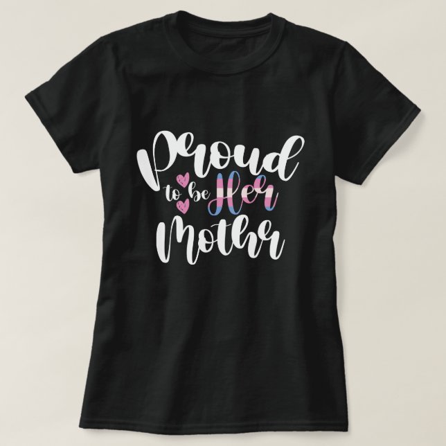 Proud To Be Her Mum LGBTQ Transgender Parent Trans T-Shirt (Design Front)