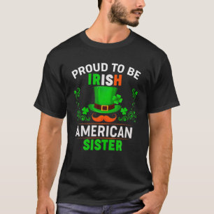 Proud To Be Irish American Sister Family St.Patric T-Shirt