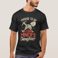 Proud To Be The Daughter Of A Coal Miner T Shirt