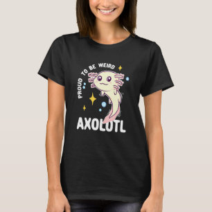 Proud To Be Weird Axolotl T-Shirt