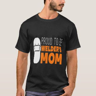 Proud To Be Welders Mum Funny Saying Welders Mum G T-Shirt