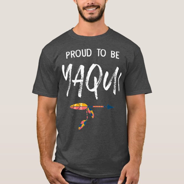 Proud To Be Yaqui Native American Pride T-Shirt (Front)