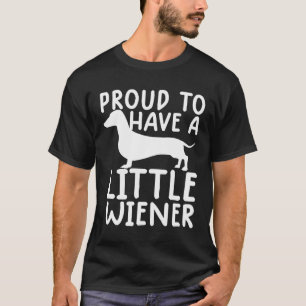 Proud To Have A Little Wiener Funny Dachshund Dog T-Shirt
