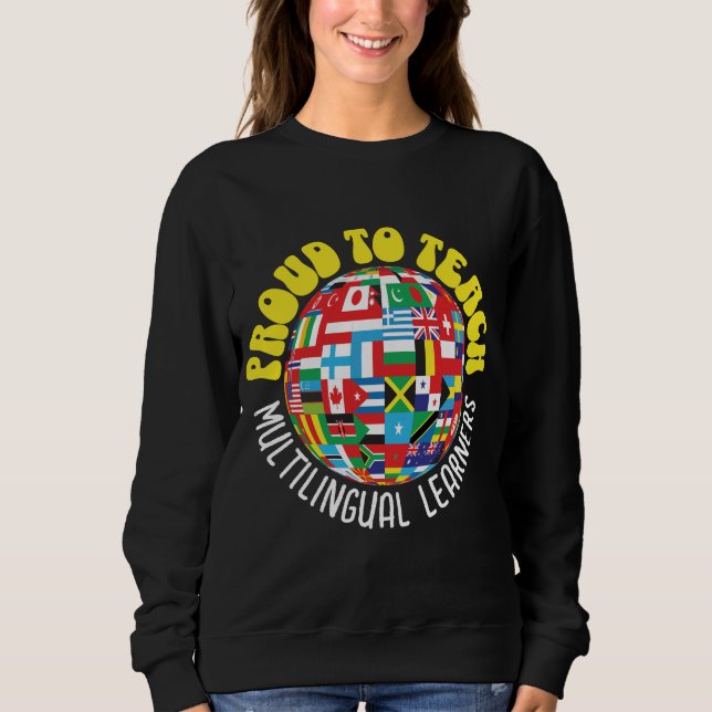 PROUD TO TEACH MULTILINGUAL LEARNERS ESL Teachers Sweatshirt (Front)