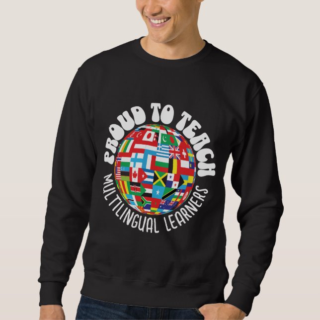 PROUD TO TEACH MULTILINGUAL LEARNERS ESL Teachers Sweatshirt (Front)