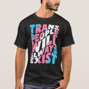 Proud Trans People Will Always Exist Transgender F T-Shirt