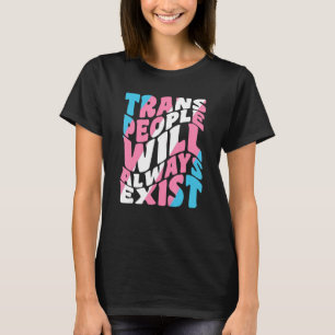 Proud Trans People Will Always Exist Transgender F T-Shirt