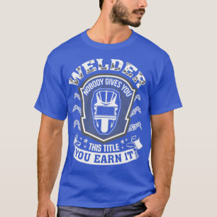 Proud Welders Nobody Gives You  T-Shirt