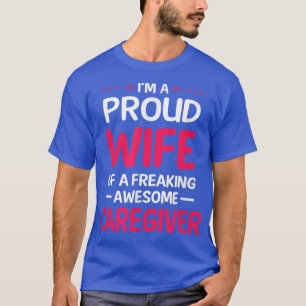 Proud Wife Of Freaking Awesome CAREGIVER T-Shirt