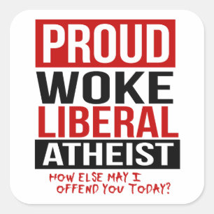 Proud Woke Liberal Atheist - How else may I offend Square Sticker