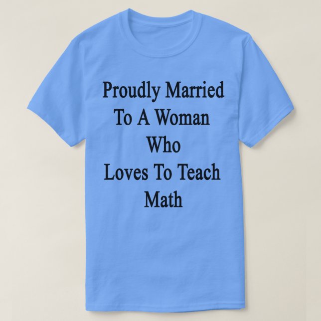 Proudly Married To A Woman Who Loves To Teach Math T-Shirt (Design Front)