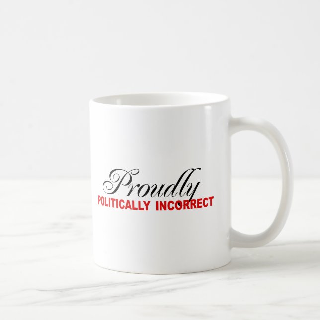 PROUDLY POLITICALLY INCORRECT COFFEE MUG (Right)