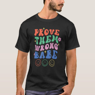 Prove Them Wrong Babe Retro Motivational Happy Pos T-Shirt