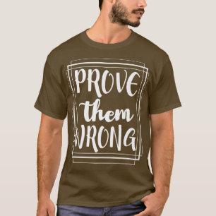 Prove Them Wrong - Motivation Inspirational T-Shirt