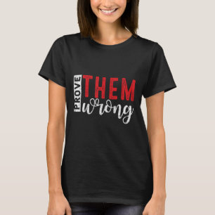 Prove Them Wrong Motivational Emwerment Message  T-Shirt