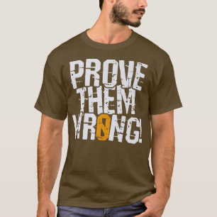 Prove Them Wrong, prove you the opposite motivatio T-Shirt