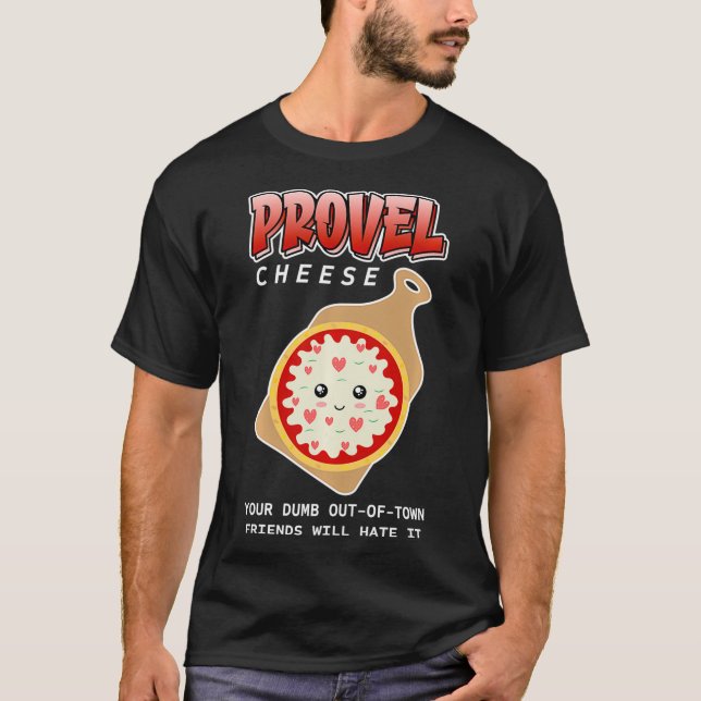 Provel Cheese  Your Dumb OutOfTown Friends Will Ha T-Shirt (Front)