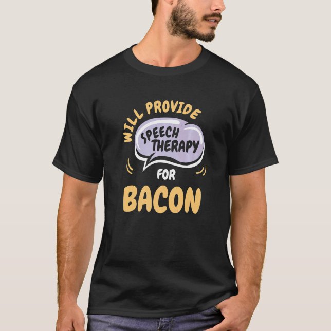 Provide Speech Therapy for Bacon  Speech Pathologi T-Shirt (Front)