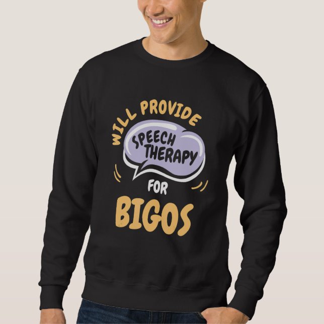 Provide Speech Therapy for Bigos   Speech Patholog Sweatshirt (Front)