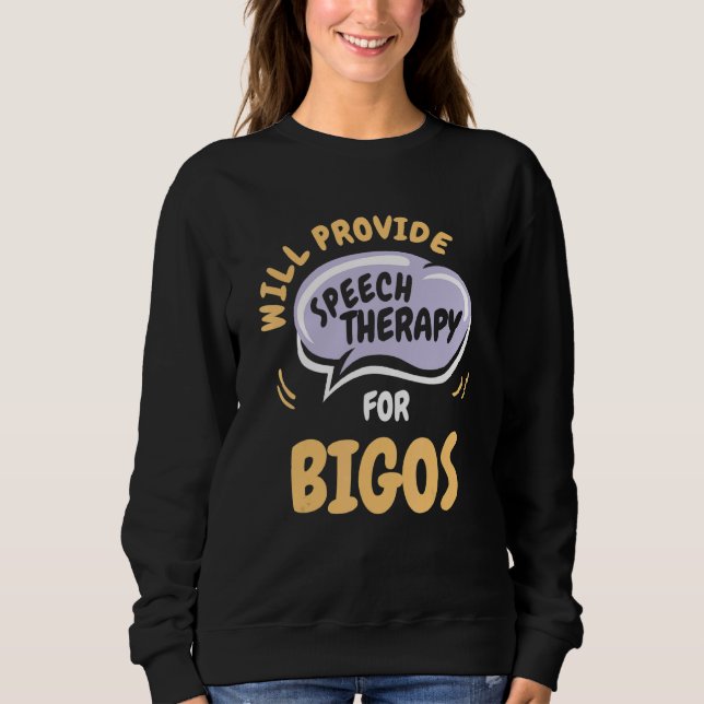 Provide Speech Therapy for Bigos   Speech Patholog Sweatshirt (Front)