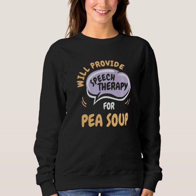 Provide Speech Therapy for Pea Soup  Speech Pathol Sweatshirt (Front)