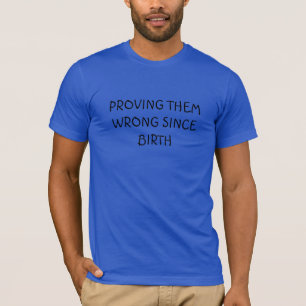 Proving them wrong since birth shirt