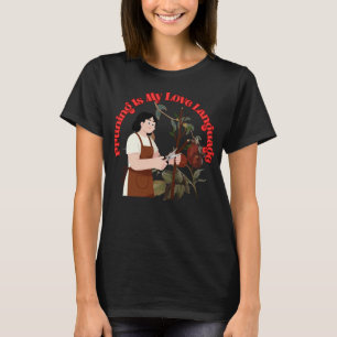 Pruning Is My Love Language Funny Gardening Quote  T-Shirt