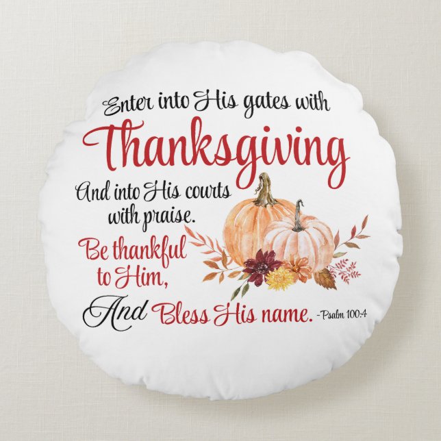 Psalm 100:4 Enter into His gates with Thanksgiving Round Cushion (Front)