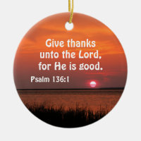 Psalm 136:1 Give thanks unto the Lord for He is 