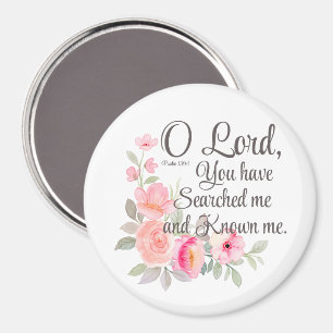 Psalm 139:1 O Lord You have searched me Flower Magnet