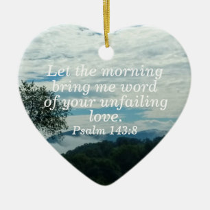 Psalm 143:8 Let the morning bring me word of your  Ceramic Tree Decoration