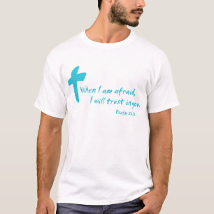 Psalm 56: When I am Afraid I Will Trust in You T-Shirt