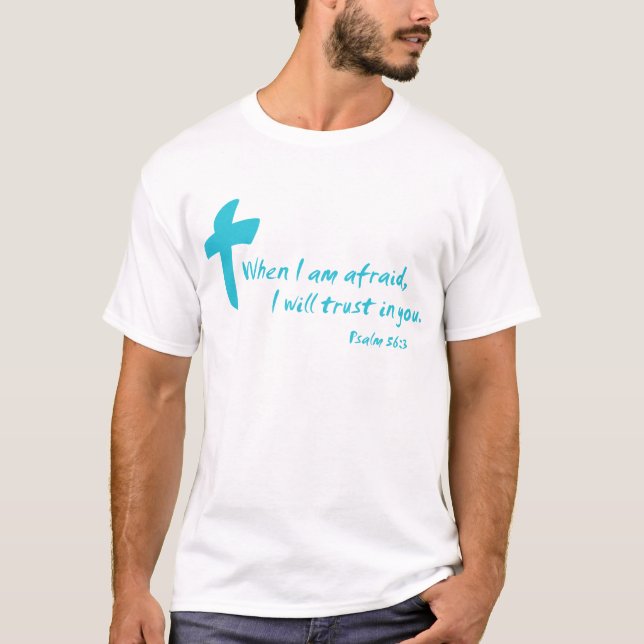 Psalm 56: When I am Afraid I Will Trust in You T-Shirt (Front)