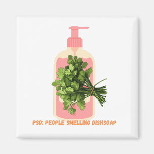 PSD – People Smelling Dishsoap Funny Anti-Cilantro Magnet