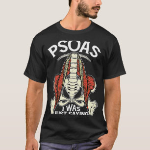 Psoas I Was Just Saying  Physical Therapist Yoga T-Shirt