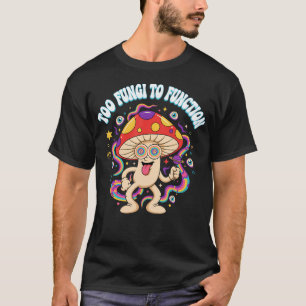 Psychedelic Mushroom Hippie Too Fungi To Function T-Shirt