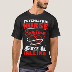 Psychiatric Nurse Caring is Our Calling T-Shirt